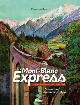 Couverture du produit · Le Mont-Blanc Express: Le Fayet-Chamonix-Vallorcine 1908-2008 L'invention du tourisme alpin