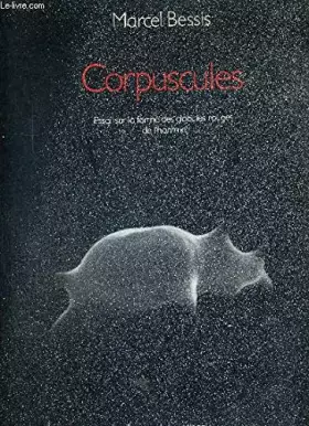 Couverture du produit · Corpuscules. Essai sur la forme des globules rouges de l'homme.