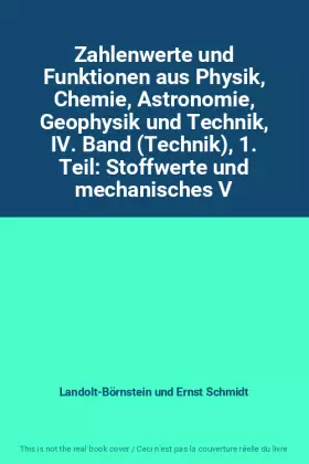 Couverture du produit · Zahlenwerte und Funktionen aus Physik, Chemie, Astronomie, Geophysik und Technik, IV. Band (Technik), 1. Teil: Stoffwerte und m