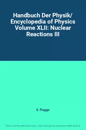 Couverture du produit · Handbuch Der Physik/ Encyclopedia of Physics Volume XLII: Nuclear Reactions III