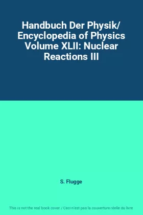 Couverture du produit · Handbuch Der Physik/ Encyclopedia of Physics Volume XLII: Nuclear Reactions III