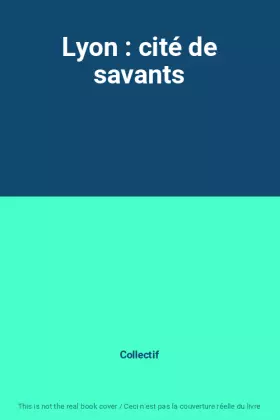 Couverture du produit · Lyon : cité de savants
