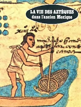 Couverture du produit · LA VIE DES AZTEQUES DANS L ANCIEN MEXIQUE