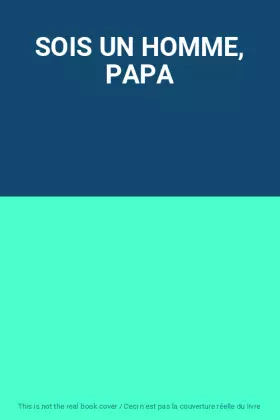 Couverture du produit · SOIS UN HOMME, PAPA