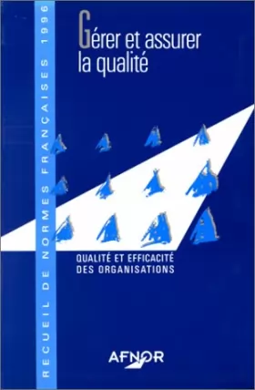 Couverture du produit · Gérer et assurer la qualité : Qualité et efficacité des organisations, recueil de normes françaises 1996