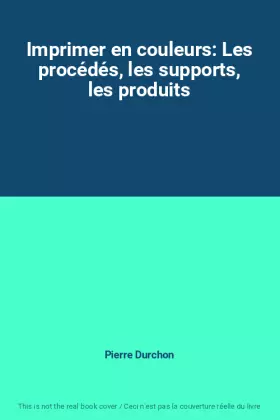 Couverture du produit · Imprimer en couleurs: Les procédés, les supports, les produits