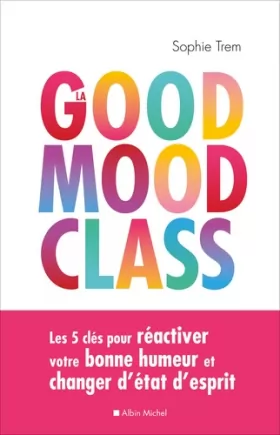 Couverture du produit · La Good mood class: Les 5 clés pour réactiver votre bonne humeur et changer d'état d'esprit
