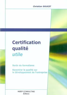 Couverture du produit · Certification qualité utile : Sortir du formalisme - Recentrer la qualité sur le développement de l'entreprise