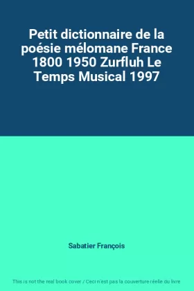 Couverture du produit · Petit dictionnaire de la poésie mélomane France 1800 1950 Zurfluh Le Temps Musical 1997