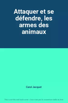 Couverture du produit · Attaquer et se défendre, les armes des animaux