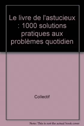 Couverture du produit · Le livre de l'astucieux : 1000 solutions pratiques aux problèmes quotidien