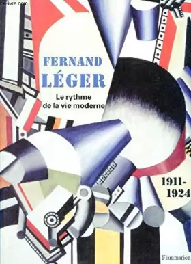 Couverture du produit · FERNAND LEGER 1911-1924, LE RYTHME DE LA VIE MODERNE (BROCHE)