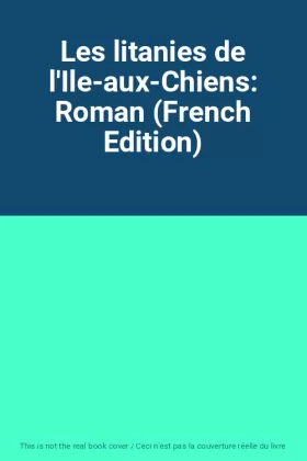 Couverture du produit · Les litanies de l'Ile-aux-Chiens: Roman (French Edition)