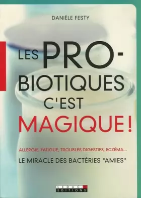 Couverture du produit · Les probiotiques c'est magique ! : Le miracle des bactéries "amies"