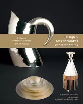 Couverture du produit · Design et Arts décoratifs contemporains : Orfèvrerie Verrerie-Céramique XXe-XXIe siècles