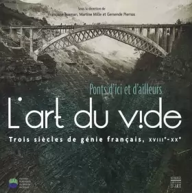 Couverture du produit · L'art du vide : Ponts d'ici et d'ailleurs, Trois siècles de génie français, XVIIIe-XXe