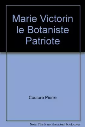Couverture du produit · Marie Victorin le Botaniste Patriote