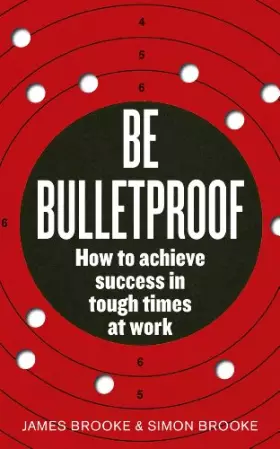 Couverture du produit · Be Bulletproof: How to achieve success in tough times at work