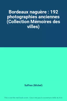 Couverture du produit · Bordeaux naguère : 192 photographies anciennes (Collection Mémoires des villes)
