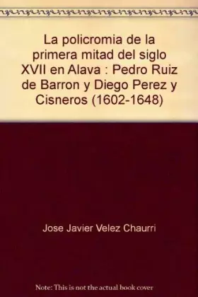 Couverture du produit · La policromia de la primera mitad del siglo XVII en alava : Pedro ruizde barron y Diego Pérez 1602-648