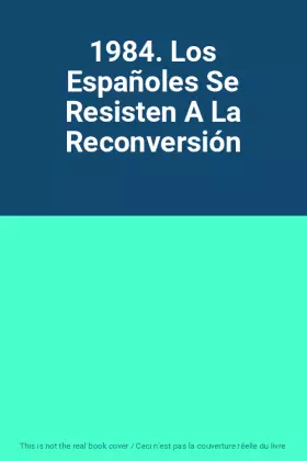 Couverture du produit · 1984. Los Españoles Se Resisten A La Reconversión