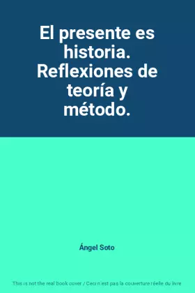 Couverture du produit · El presente es historia. Reflexiones de teoría y método.