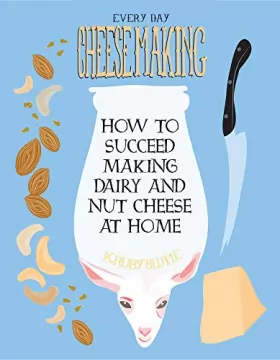 Couverture du produit · Everyday Cheesemaking: How to Succeed Making Dairy and Nut Cheese at Home