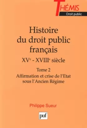 Couverture du produit · Histoire du droit public français, XVe-XVIIIe siècles, Tome 2 : Affirmation et crise de l'Etat sous l'Ancien Régime