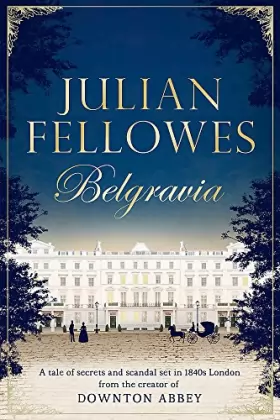 Couverture du produit · Julian Fellowes's Belgravia: A tale of secrets and scandal set in 1840s London from the creator of DOWNTON ABBEY