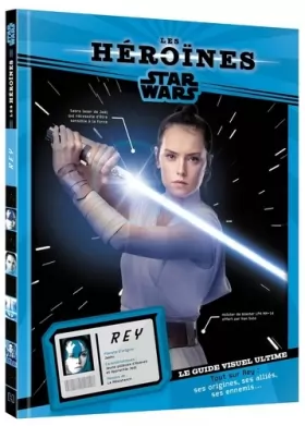 Couverture du produit · STAR WARS - Les Héroïnes - Rey - Le guide visuel ultime