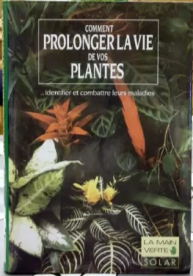 Couverture du produit · Comment prolonger la vie de vos plantes : identifier et combattre leurs maladies