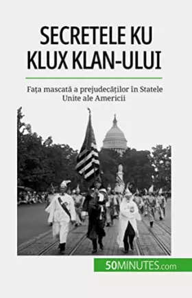 Couverture du produit · Secretele Ku Klux Klan-ului: Fața mascată a prejudecăților în Statele Unite ale Americii