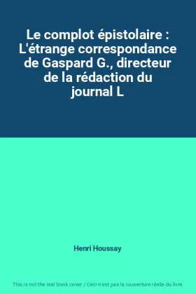 Couverture du produit · Le complot épistolaire : L'étrange correspondance de Gaspard G., directeur de la rédaction du journal L