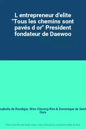 Couverture du produit · L entrepreneur d'elite "Tous les chemins sont pavés d or" President fondateur de Daewoo
