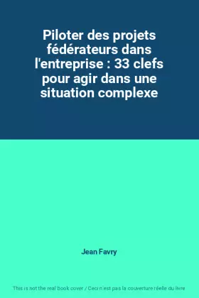 Couverture du produit · Piloter des projets fédérateurs dans l'entreprise : 33 clefs pour agir dans une situation complexe