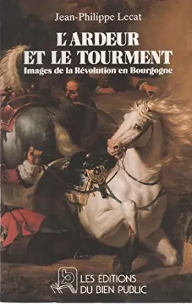 Couverture du produit · L'Ardeur et le tourment : Images de la Révolution en Bourgogne