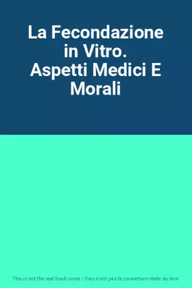 Couverture du produit · La Fecondazione in Vitro. Aspetti Medici E Morali