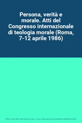 Couverture du produit · Persona, verità e morale. Atti del Congresso internazionale di teologia morale (Roma, 7-12 aprile 1986)