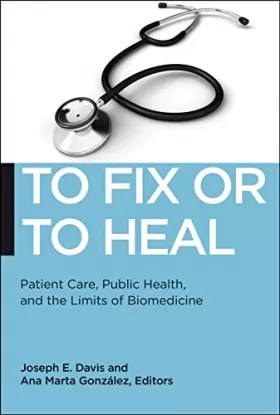 Couverture du produit · To Fix or to Heal: Patient Care, Public Health, and the Limits of Biomedicine