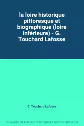 Couverture du produit · la loire historique pittoresque et biographique (loire inférieure) - G. Touchard Lafosse