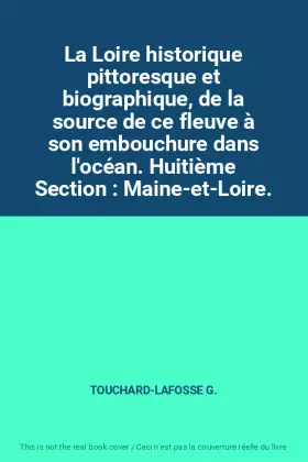 Couverture du produit · La Loire historique pittoresque et biographique, de la source de ce fleuve à son embouchure dans l'océan. Huitième Section : Ma
