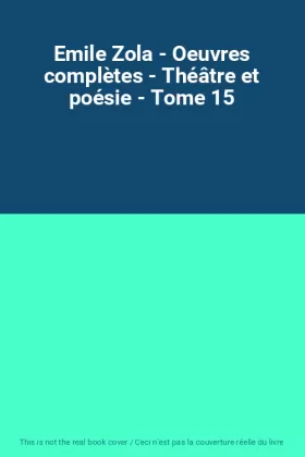 Couverture du produit · Emile Zola - Oeuvres complètes - Théâtre et poésie - Tome 15