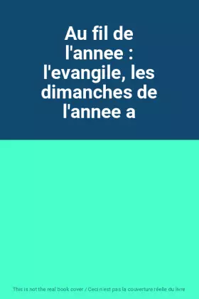 Couverture du produit · Au fil de l'annee : l'evangile, les dimanches de l'annee a