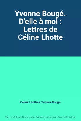 Couverture du produit · Yvonne Bougé. D'elle à moi : Lettres de Céline Lhotte