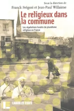 Couverture du produit · Le Religieux dans la commune : Les Régulations locales du pluralisme religieux en France