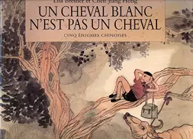 Couverture du produit · Un cheval blanc n'est pas un cheval - cinq énigmes chinoises