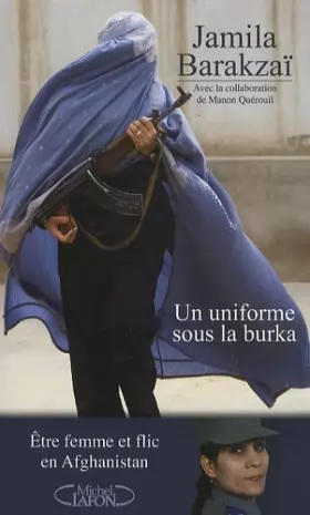 Couverture du produit · Un uniforme sous la burqa : Etre femme et flic en Afghanistan