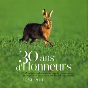 Couverture du produit · 30 ans d'honneurs: 107 initiatives de chasseurs pour la conservation des espèces et la restauration des milieux naturels 1981-2