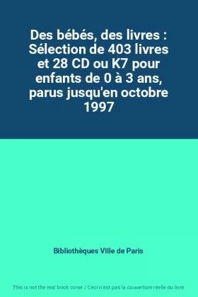 Couverture du produit · Des bébés, des livres : Sélection de 403 livres et 28 CD ou K7 pour enfants de 0 à 3 ans, parus jusqu'en octobre 1997