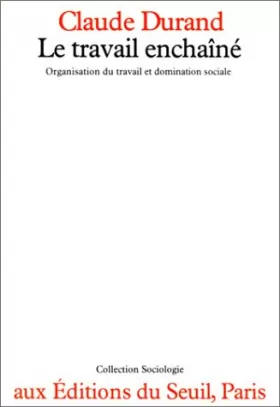 Couverture du produit · Le Travail enchaîné : Organisation du travail et domination sociale
